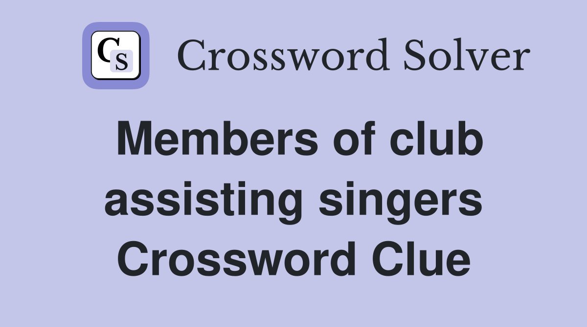 Members of club assisting singers Crossword Clue Answers Crossword